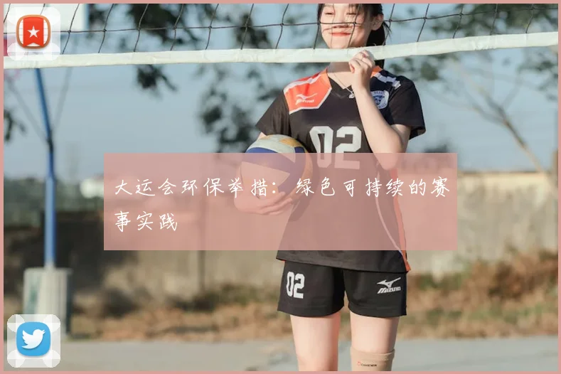 大运会环保举措:绿色可持续的赛事实践