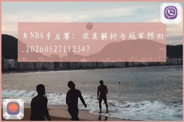 年NBA季后赛:深度解析与冠军预测_20260527112347