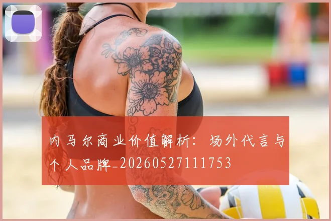 内马尔商业价值解析：场外代言与个人品牌_20260527111753