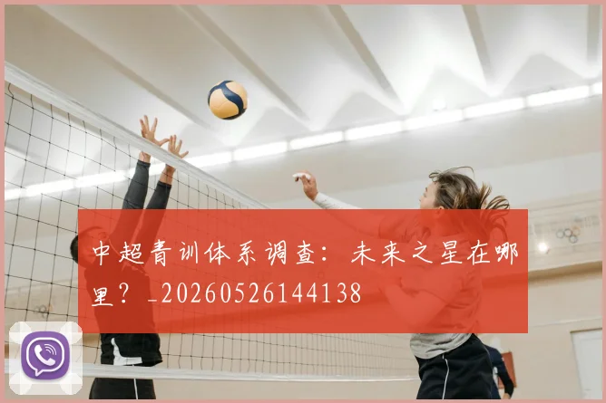 中超青训体系调查：未来之星在哪里？_20260526144138
