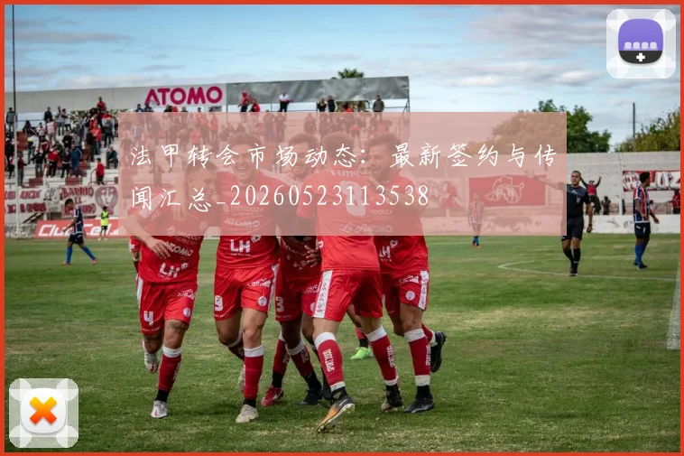 法甲转会市场动态：最新签约与传闻汇总_20260523113538