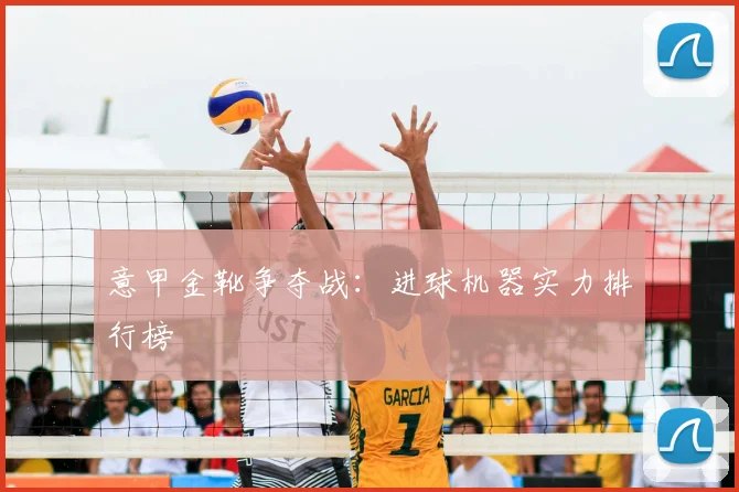 意甲金靴争夺战:进球机器实力排行榜