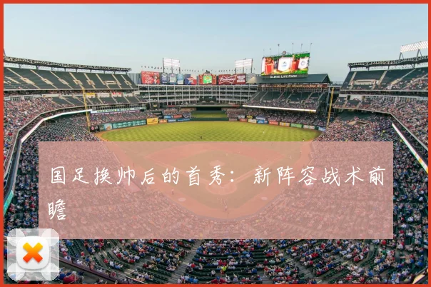 国足换帅后的首秀:新阵容战术前瞻